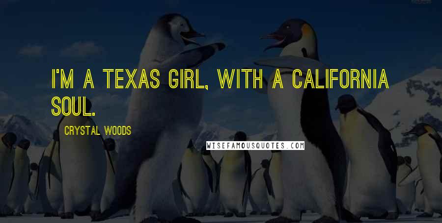 Crystal Woods Quotes: I'm a Texas girl, with a California soul.