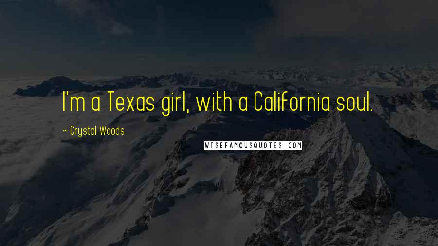 Crystal Woods Quotes: I'm a Texas girl, with a California soul.