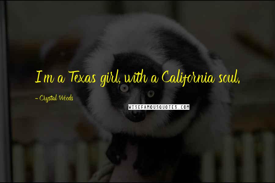 Crystal Woods Quotes: I'm a Texas girl, with a California soul.