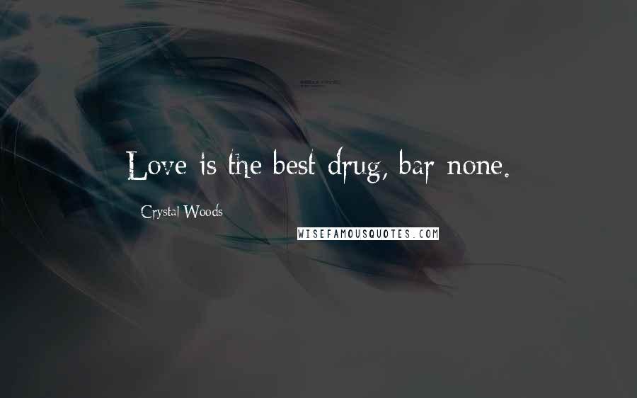 Crystal Woods Quotes: Love is the best drug, bar none.