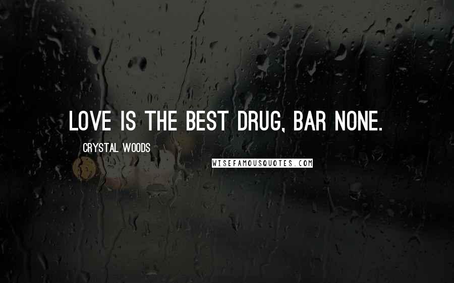 Crystal Woods Quotes: Love is the best drug, bar none.