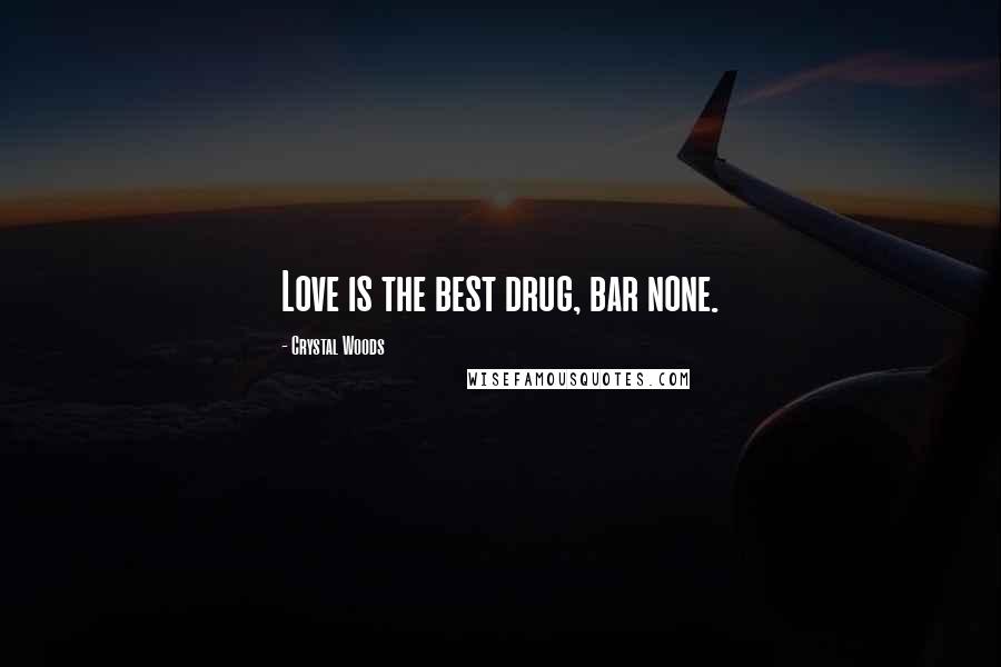 Crystal Woods Quotes: Love is the best drug, bar none.