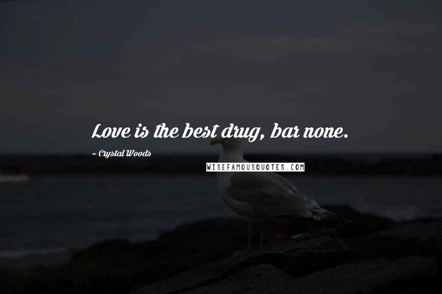 Crystal Woods Quotes: Love is the best drug, bar none.