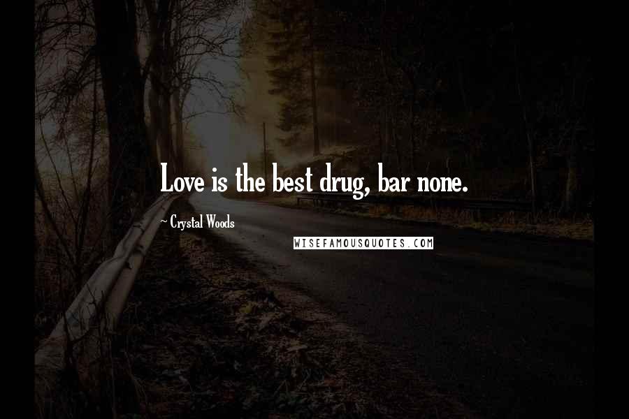 Crystal Woods Quotes: Love is the best drug, bar none.