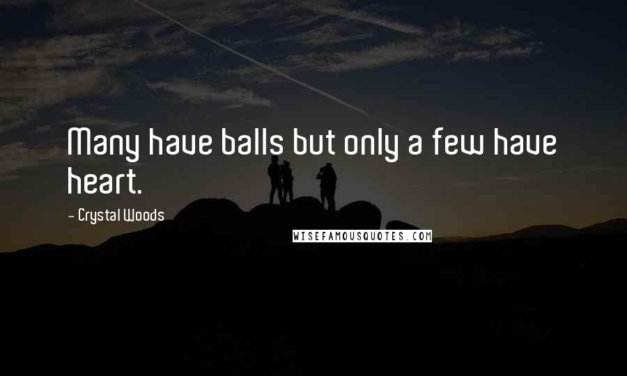 Crystal Woods Quotes: Many have balls but only a few have heart.