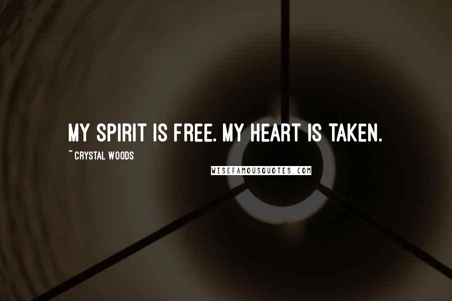 Crystal Woods Quotes: My spirit is free. My heart is taken.