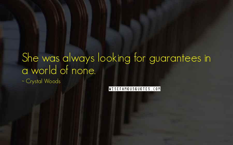 Crystal Woods Quotes: She was always looking for guarantees in a world of none.