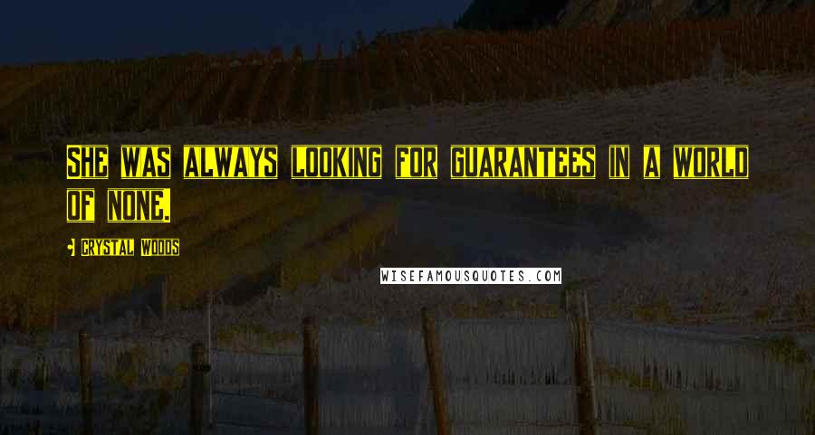 Crystal Woods Quotes: She was always looking for guarantees in a world of none.