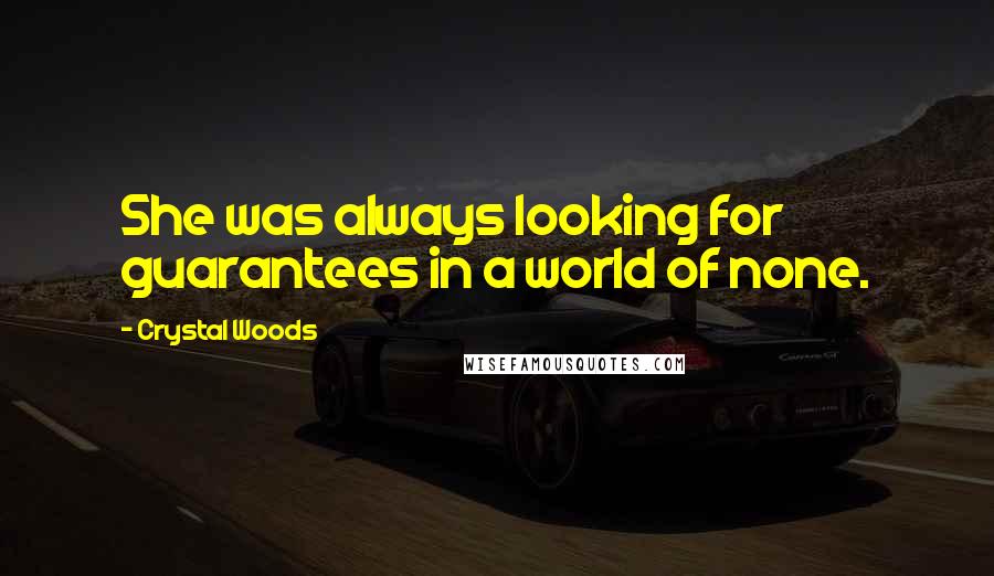 Crystal Woods Quotes: She was always looking for guarantees in a world of none.
