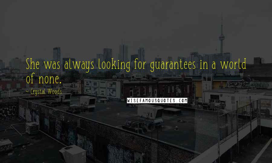 Crystal Woods Quotes: She was always looking for guarantees in a world of none.