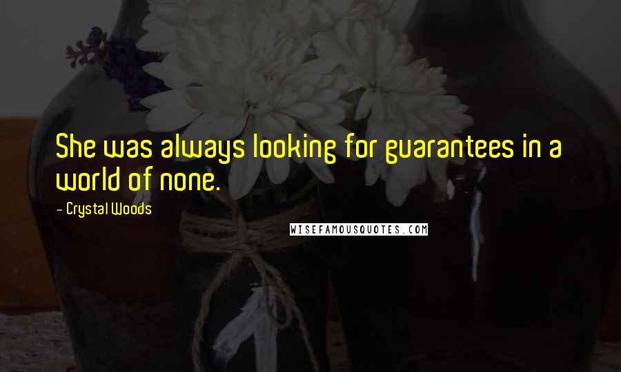 Crystal Woods Quotes: She was always looking for guarantees in a world of none.