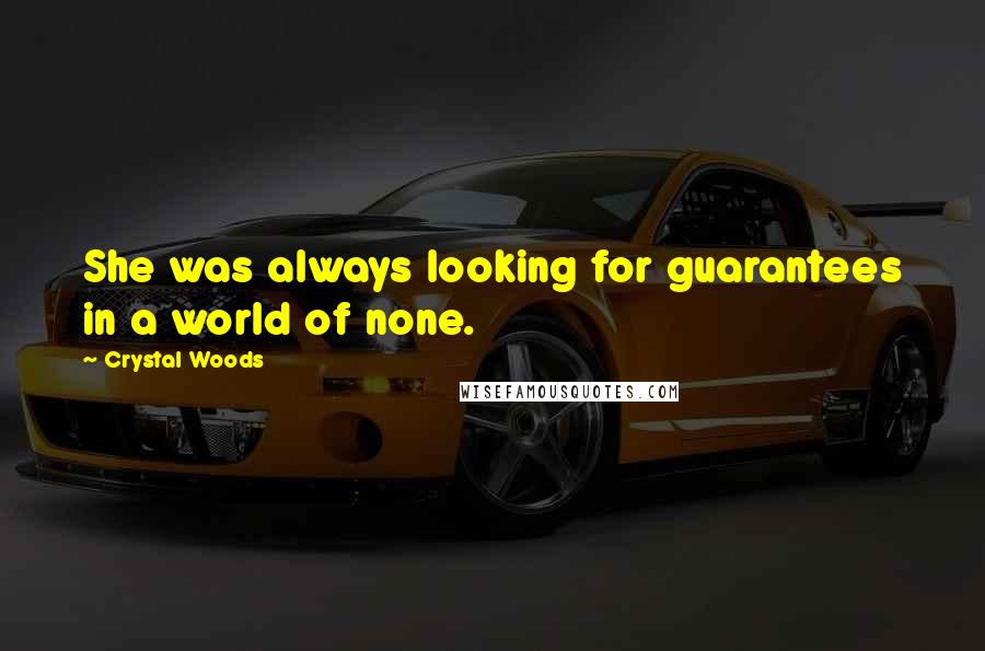 Crystal Woods Quotes: She was always looking for guarantees in a world of none.