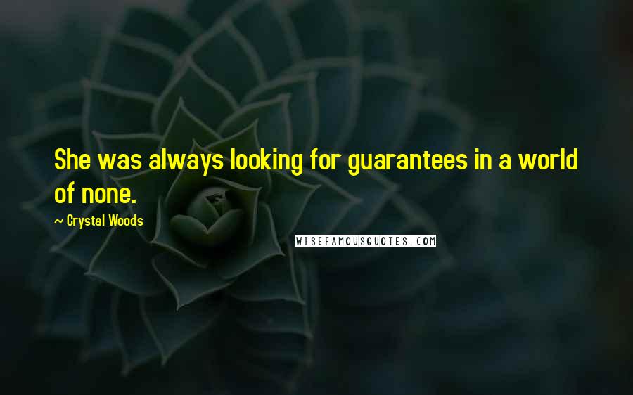 Crystal Woods Quotes: She was always looking for guarantees in a world of none.