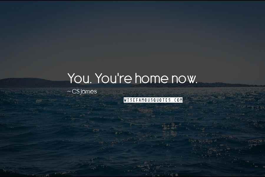 CS James Quotes: You. You're home now.