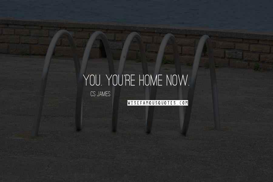 CS James Quotes: You. You're home now.