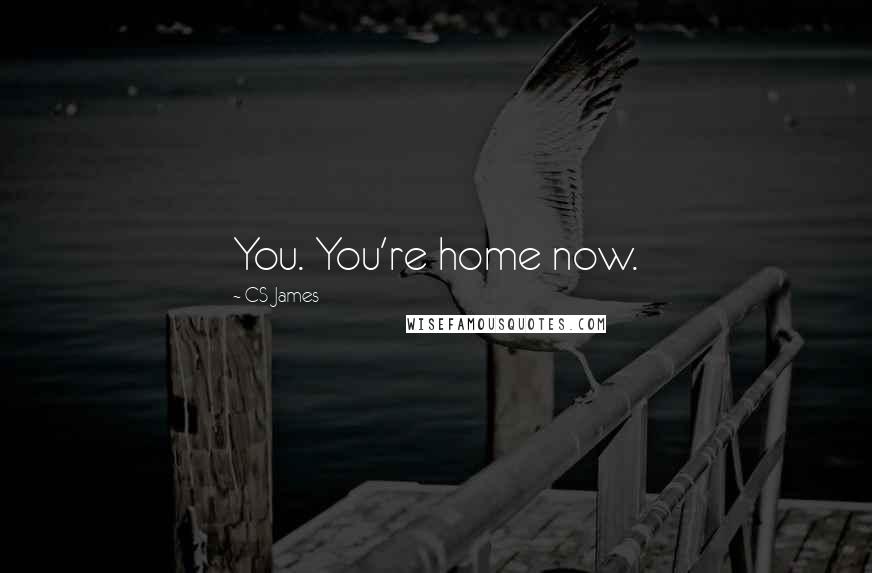 CS James Quotes: You. You're home now.