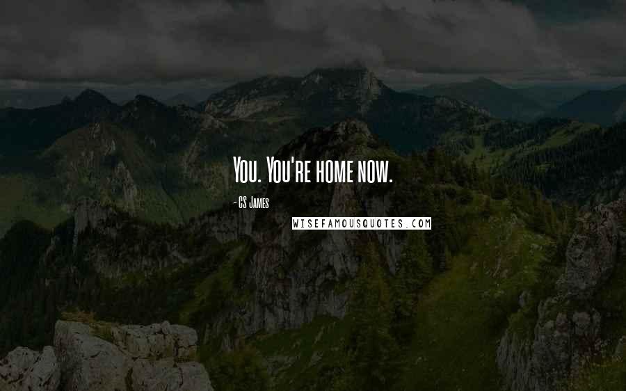 CS James Quotes: You. You're home now.