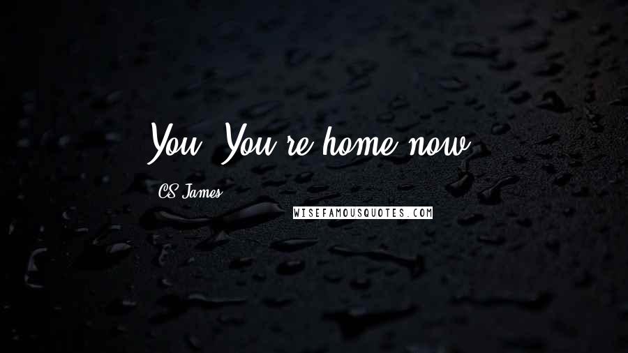 CS James Quotes: You. You're home now.
