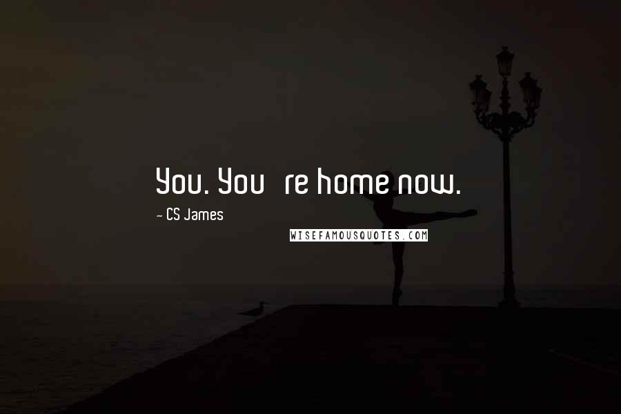 CS James Quotes: You. You're home now.