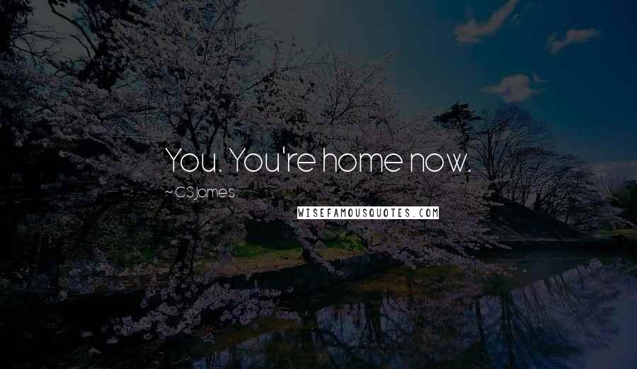 CS James Quotes: You. You're home now.