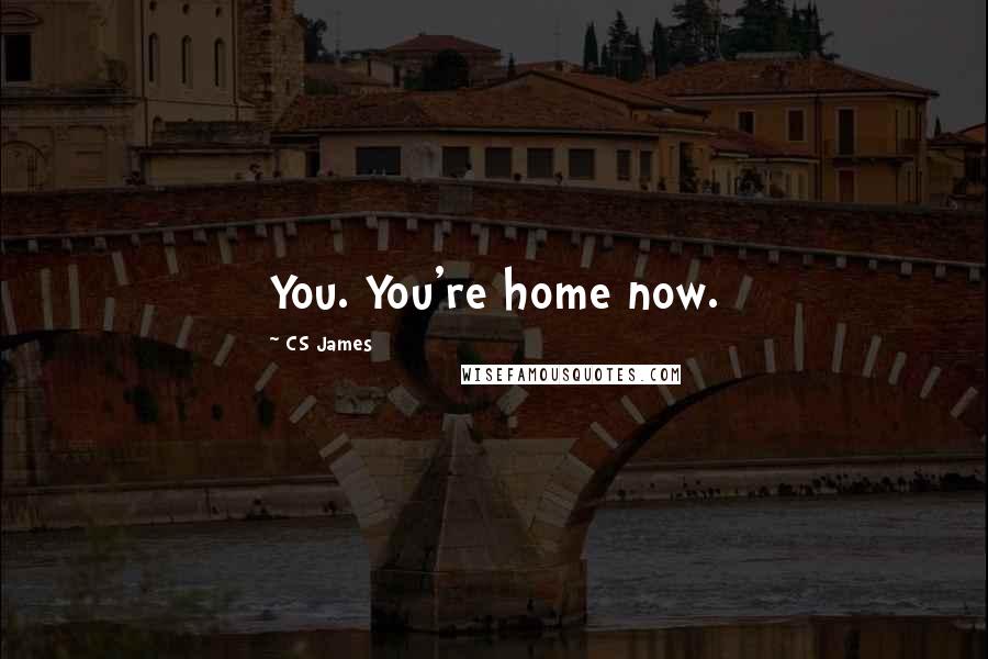 CS James Quotes: You. You're home now.