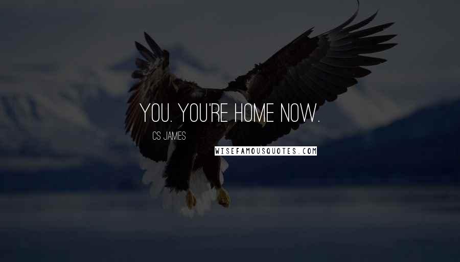 CS James Quotes: You. You're home now.