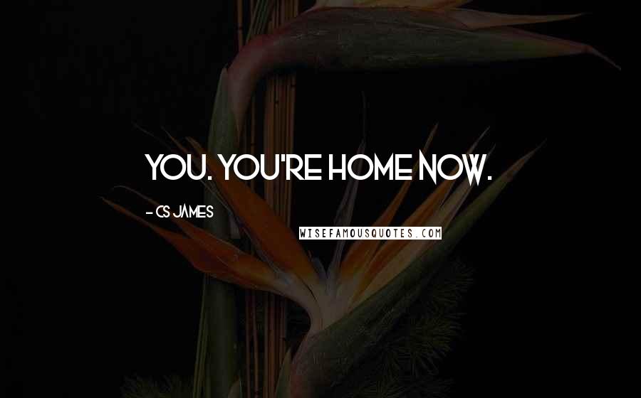 CS James Quotes: You. You're home now.