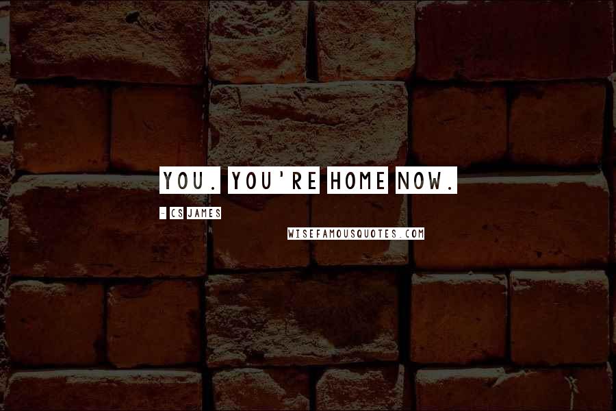 CS James Quotes: You. You're home now.