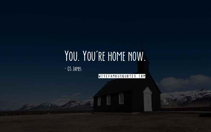 CS James Quotes: You. You're home now.