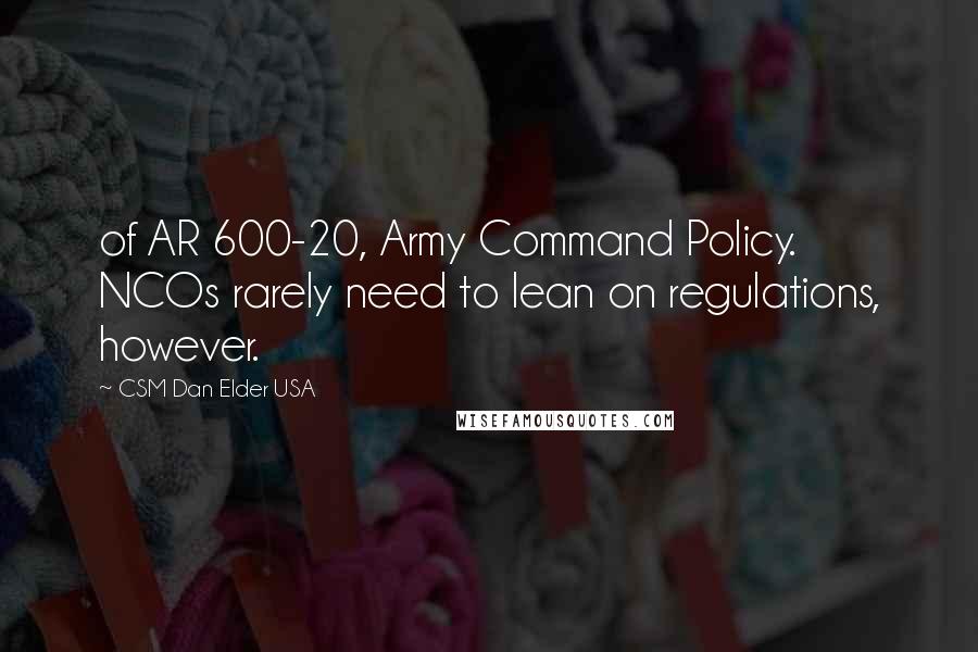 CSM Dan Elder USA Quotes: of AR 600-20, Army Command Policy. NCOs rarely need to lean on regulations, however.