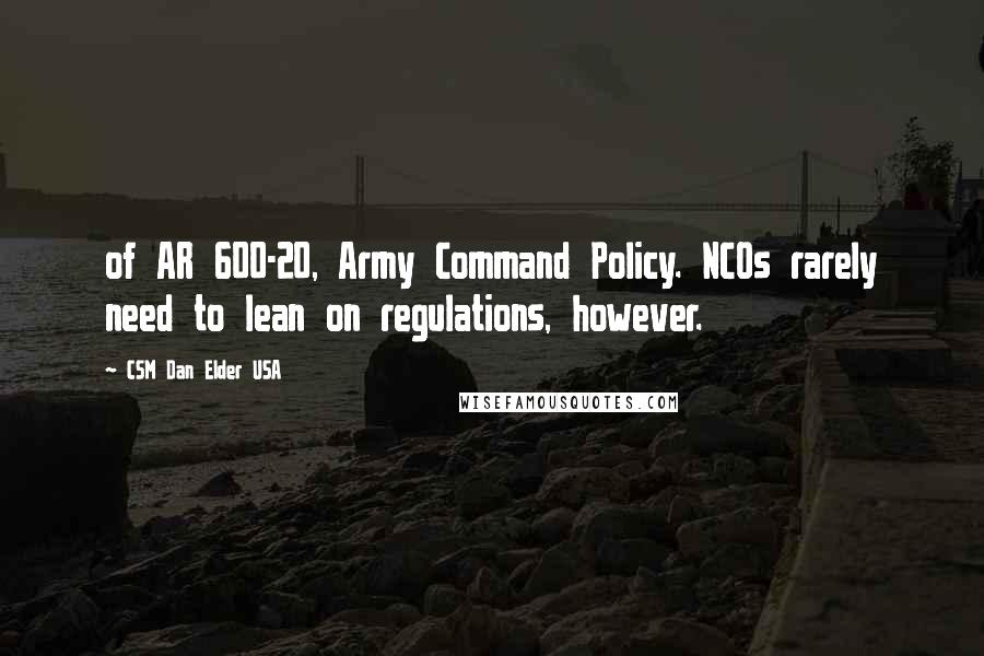 CSM Dan Elder USA Quotes: of AR 600-20, Army Command Policy. NCOs rarely need to lean on regulations, however.