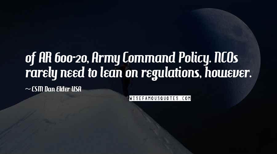 CSM Dan Elder USA Quotes: of AR 600-20, Army Command Policy. NCOs rarely need to lean on regulations, however.