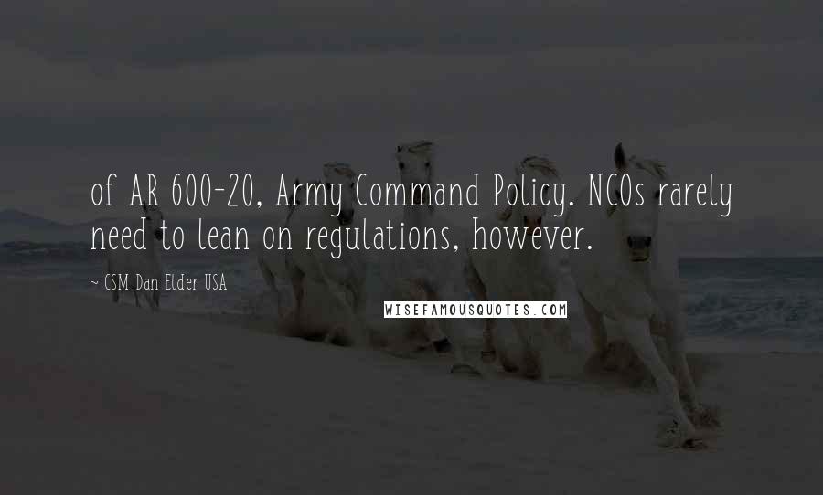 CSM Dan Elder USA Quotes: of AR 600-20, Army Command Policy. NCOs rarely need to lean on regulations, however.