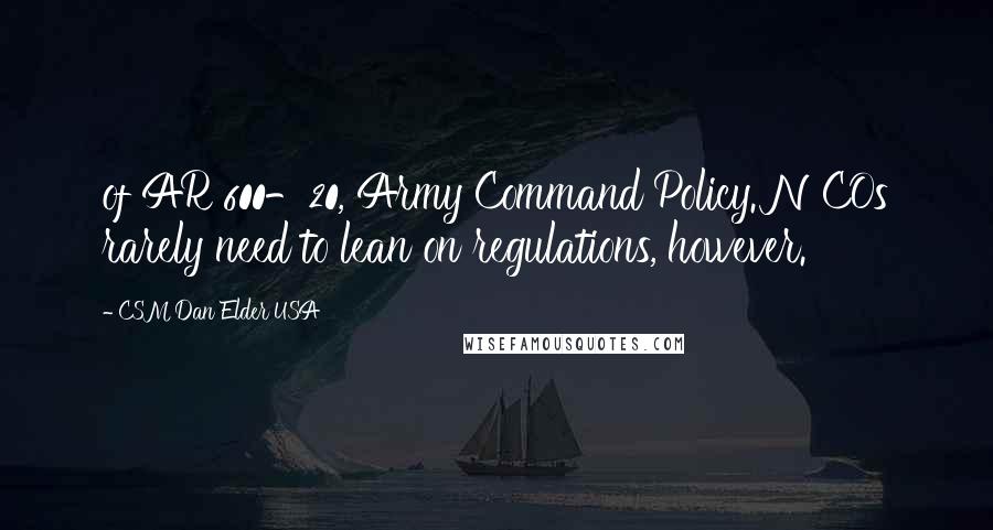 CSM Dan Elder USA Quotes: of AR 600-20, Army Command Policy. NCOs rarely need to lean on regulations, however.