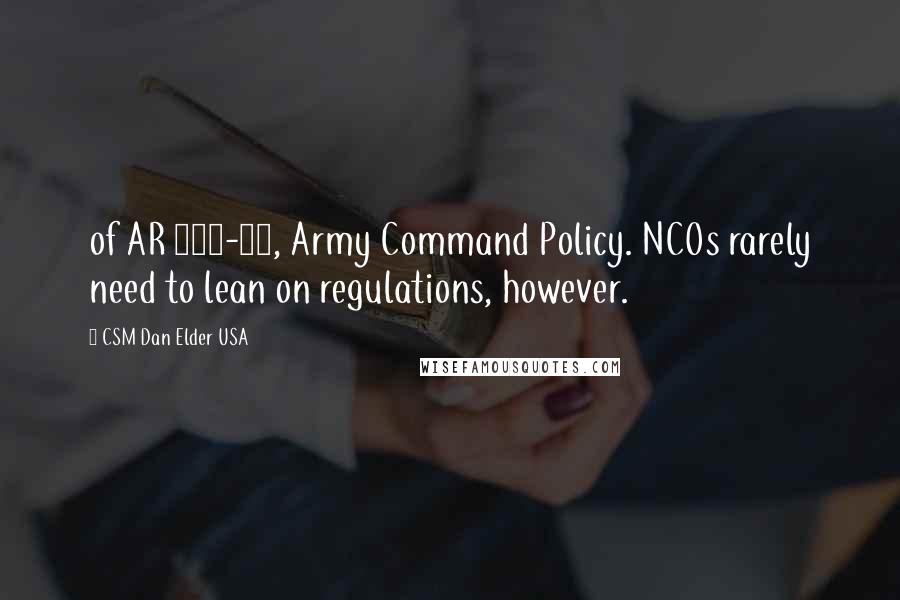 CSM Dan Elder USA Quotes: of AR 600-20, Army Command Policy. NCOs rarely need to lean on regulations, however.