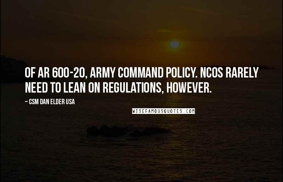 CSM Dan Elder USA Quotes: of AR 600-20, Army Command Policy. NCOs rarely need to lean on regulations, however.