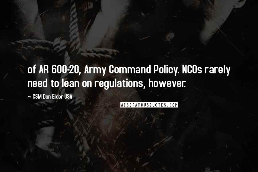 CSM Dan Elder USA Quotes: of AR 600-20, Army Command Policy. NCOs rarely need to lean on regulations, however.