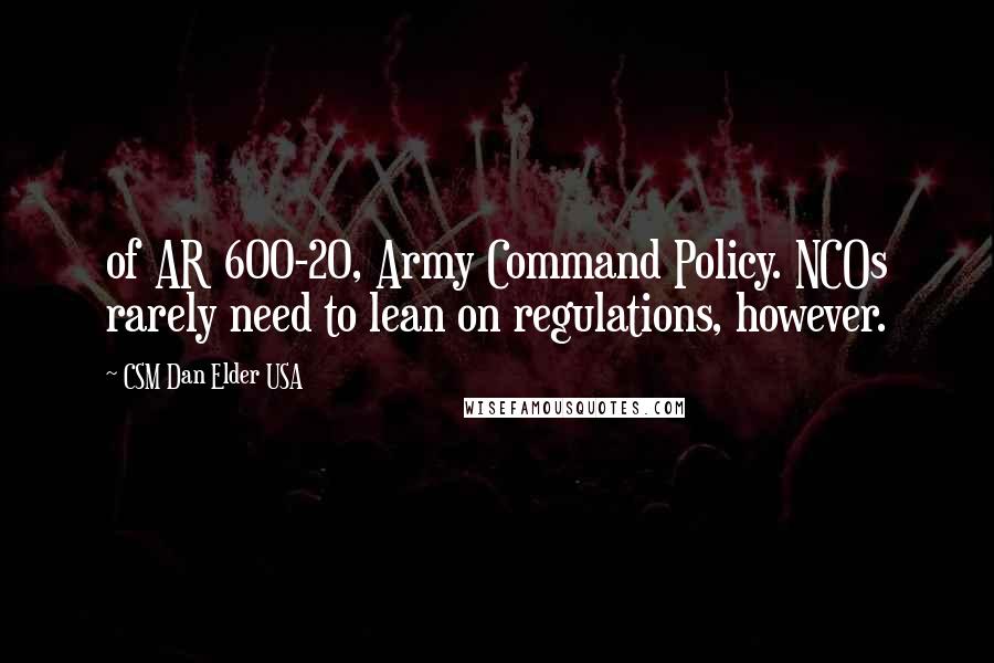 CSM Dan Elder USA Quotes: of AR 600-20, Army Command Policy. NCOs rarely need to lean on regulations, however.