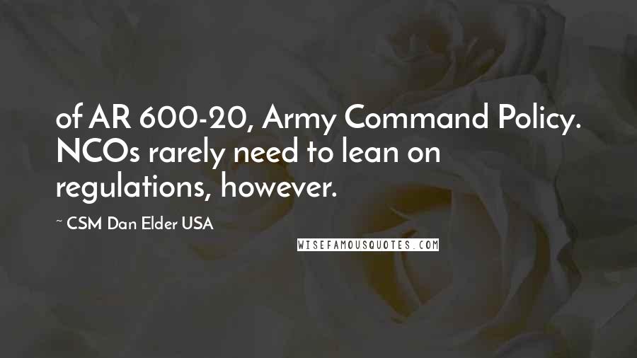 CSM Dan Elder USA Quotes: of AR 600-20, Army Command Policy. NCOs rarely need to lean on regulations, however.