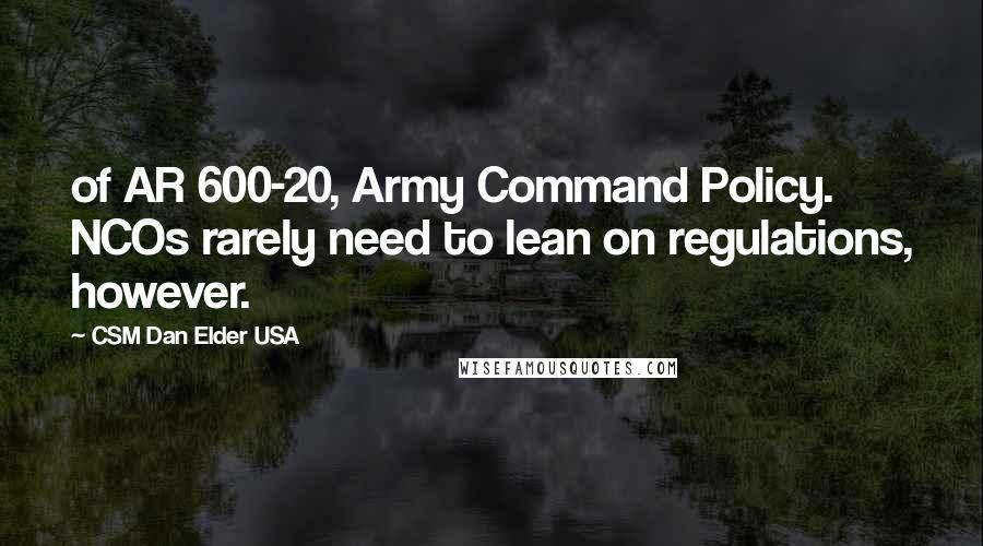 CSM Dan Elder USA Quotes: of AR 600-20, Army Command Policy. NCOs rarely need to lean on regulations, however.