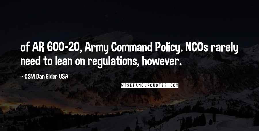 CSM Dan Elder USA Quotes: of AR 600-20, Army Command Policy. NCOs rarely need to lean on regulations, however.