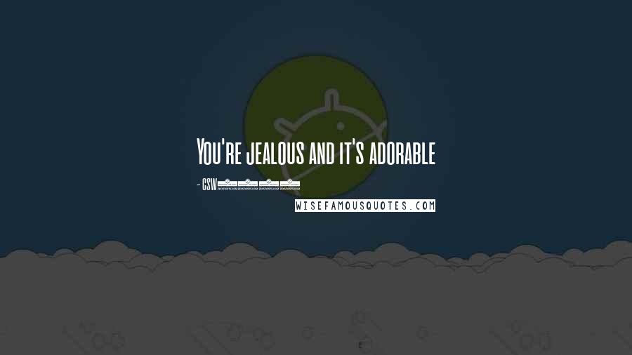 CSW1995 Quotes: You're jealous and it's adorable