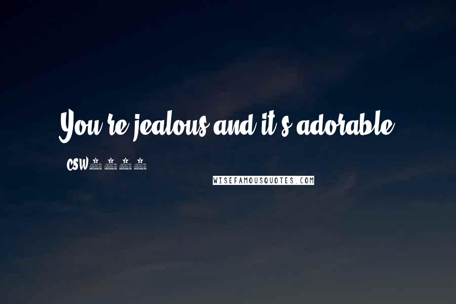 CSW1995 Quotes: You're jealous and it's adorable