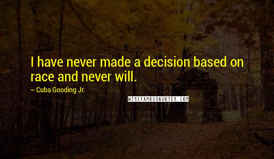 Cuba Gooding Jr. Quotes: I have never made a decision based on race and never will.