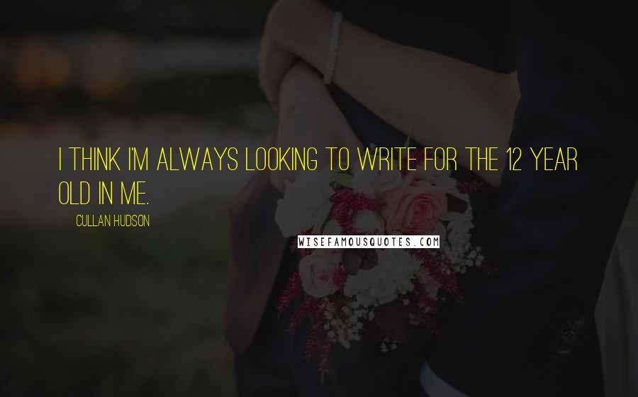 Cullan Hudson Quotes: I think I'm always looking to write for the 12 year old in me.