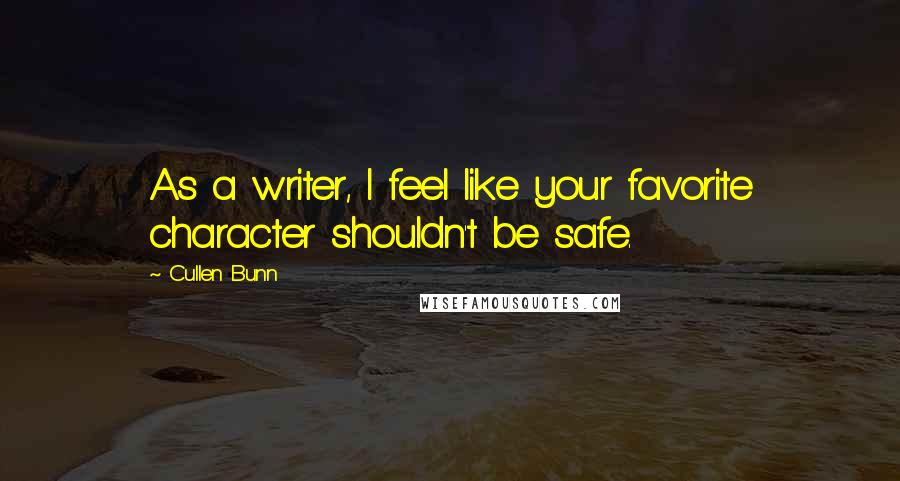 Cullen Bunn Quotes: As a writer, I feel like your favorite character shouldn't be safe.