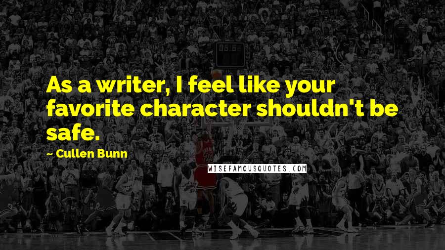 Cullen Bunn Quotes: As a writer, I feel like your favorite character shouldn't be safe.