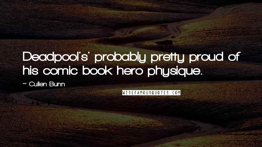 Cullen Bunn Quotes: Deadpool's' probably pretty proud of his comic book hero physique.