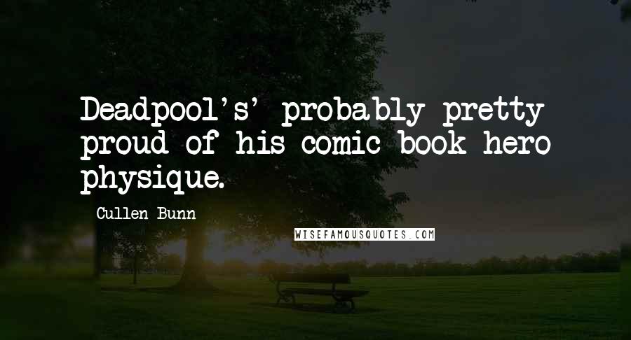 Cullen Bunn Quotes: Deadpool's' probably pretty proud of his comic book hero physique.