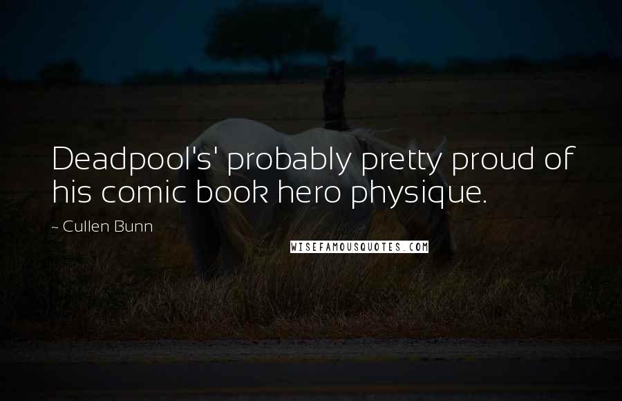 Cullen Bunn Quotes: Deadpool's' probably pretty proud of his comic book hero physique.